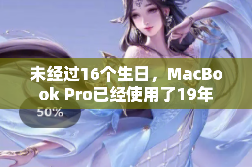 未经过16个生日，MacBook Pro已经使用了19年