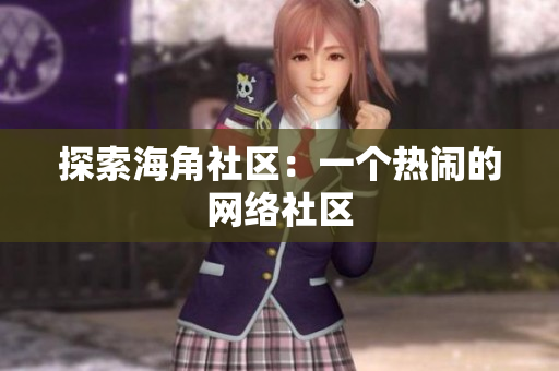 探索海角社区：一个热闹的网络社区
