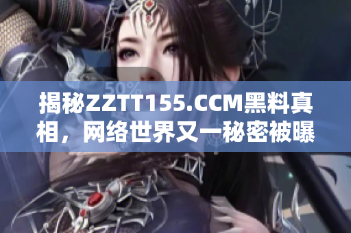 揭秘ZZTT155.CCM黑料真相，网络世界又一秘密被曝光