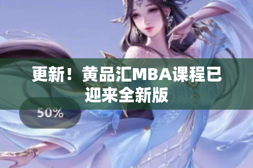 更新！黄品汇MBA课程已迎来全新版