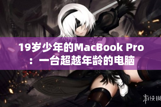 19岁少年的MacBook Pro：一台超越年龄的电脑