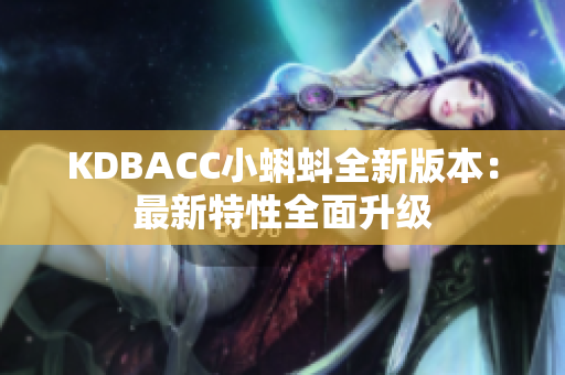 KDBACC小蝌蚪全新版本：最新特性全面升级
