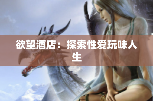 欲望酒店：探索性爱玩味人生