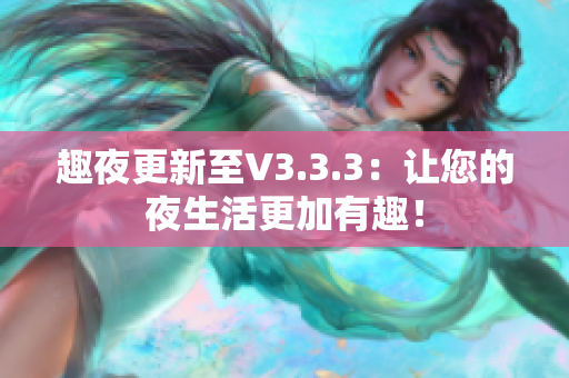 趣夜更新至V3.3.3：让您的夜生活更加有趣！