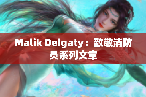 Malik Delgaty：致敬消防员系列文章