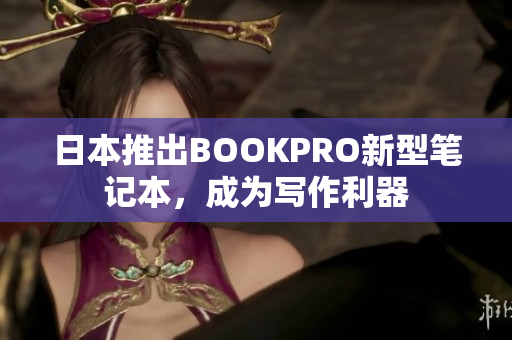 日本推出BOOKPRO新型笔记本，成为写作利器
