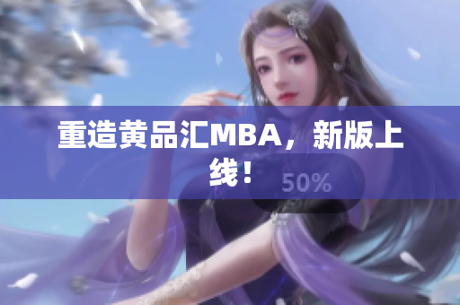 重造黄品汇MBA，新版上线！