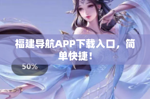 福建导航APP下载入口，简单快捷！