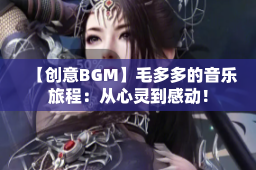 【创意BGM】毛多多的音乐旅程：从心灵到感动！