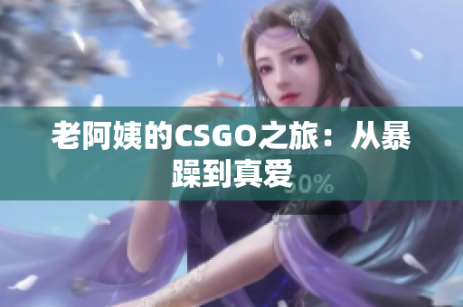 老阿姨的CSGO之旅：从暴躁到真爱