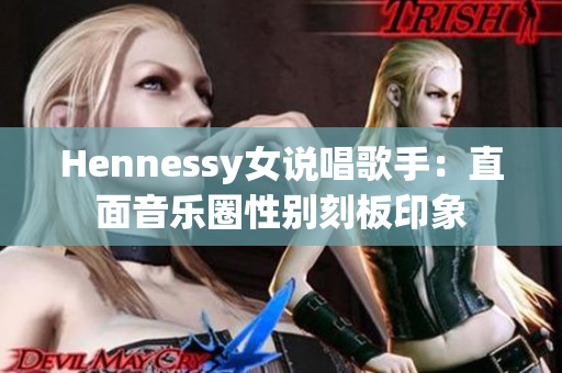 Hennessy女说唱歌手：直面音乐圈性别刻板印象