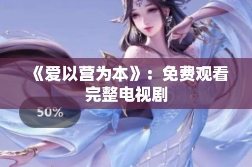 《爱以营为本》：免费观看完整电视剧