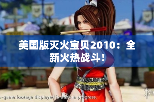 美国版灭火宝贝2010：全新火热战斗！