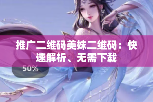 推广二维码美妹二维码：快速解析、无需下载