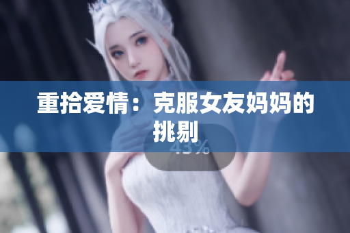 重拾爱情：克服女友妈妈的挑剔
