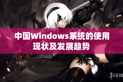 中国Windows系统的使用现状及发展趋势