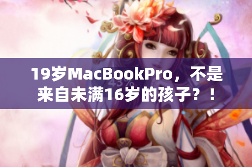 19岁MacBookPro，不是来自未满16岁的孩子？！