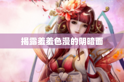 揭露羞羞色漫的阴暗面