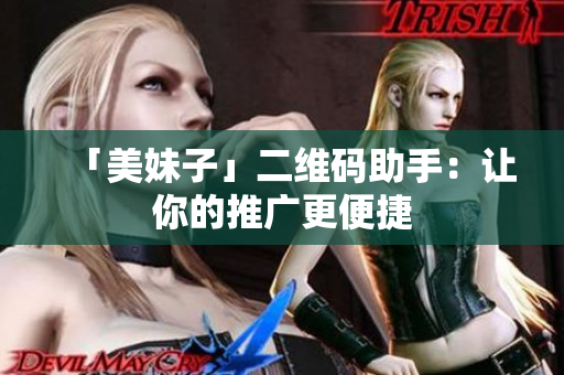 「美妹子」二维码助手：让你的推广更便捷