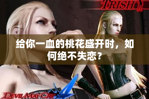 给你一血的桃花盛开时，如何绝不失恋？