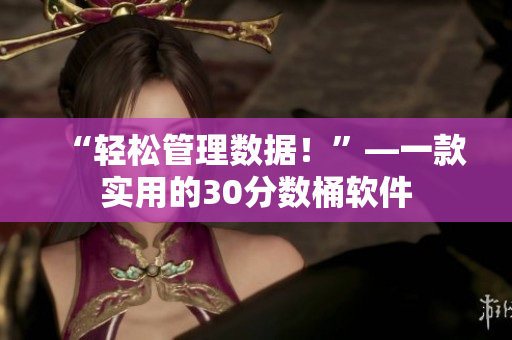 “轻松管理数据！”—一款实用的30分数桶软件