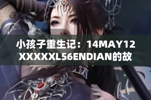 小孩子重生记：14MAY12XXXXXL56ENDIAN的故事