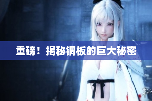 重磅！揭秘铜板的巨大秘密