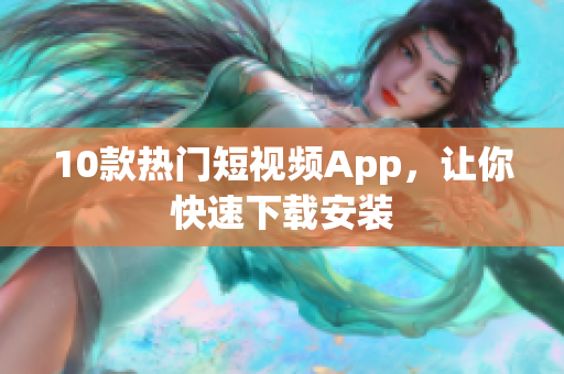 10款热门短视频App，让你快速下载安装