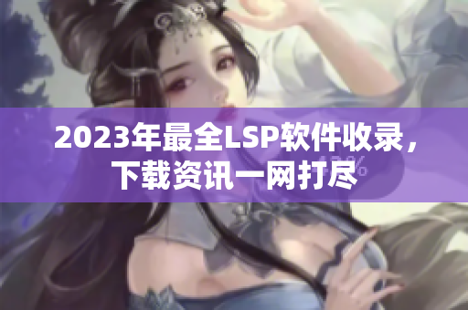 2023年最全LSP软件收录，下载资讯一网打尽