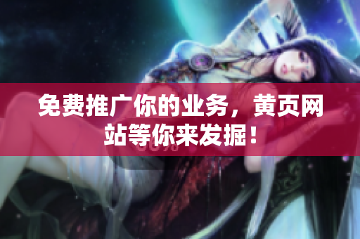 免费推广你的业务，黄页网站等你来发掘！