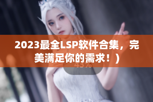 2023最全LSP软件合集，完美满足你的需求！)