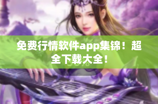 免费行情软件app集锦！超全下载大全！