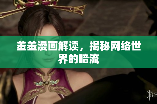 羞羞漫画解读，揭秘网络世界的暗流