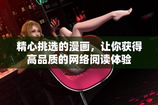 精心挑选的漫画，让你获得高品质的网络阅读体验