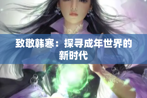 致敬韩寒：探寻成年世界的新时代