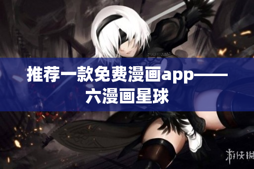 推荐一款免费漫画app——六漫画星球