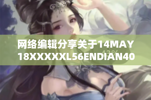 网络编辑分享关于14MAY18XXXXXL56ENDIAN40的最新文章