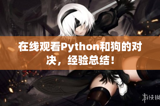在线观看Python和狗的对决，经验总结！