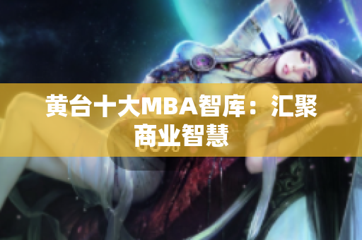 黄台十大MBA智库：汇聚商业智慧