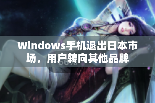 Windows手机退出日本市场，用户转向其他品牌
