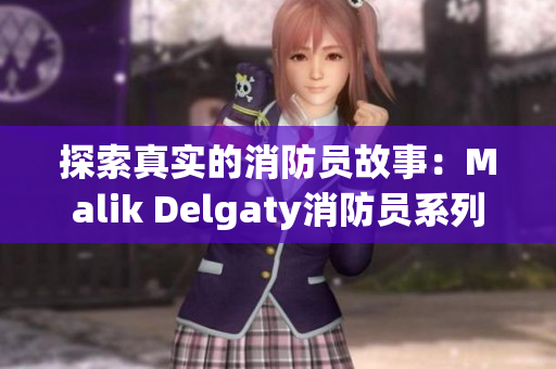 探索真实的消防员故事：Malik Delgaty消防员系列