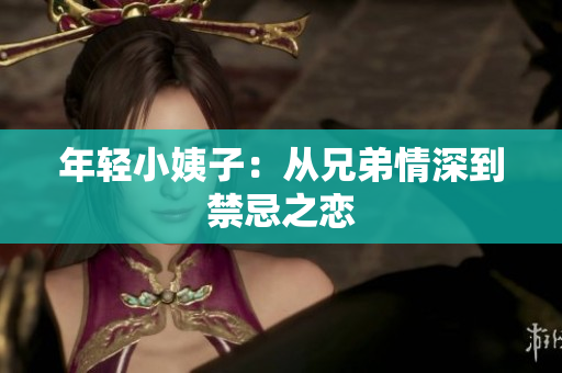 年轻小姨子：从兄弟情深到禁忌之恋