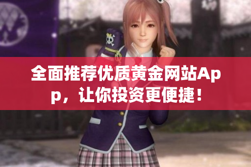 全面推荐优质黄金网站App，让你投资更便捷！