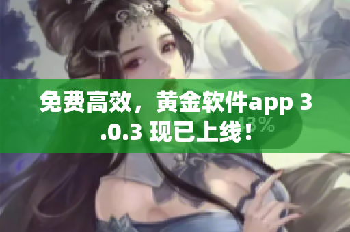 免费高效，黄金软件app 3.0.3 现已上线！