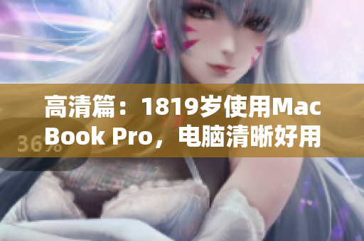 高清篇：1819岁使用MacBook Pro，电脑清晰好用！