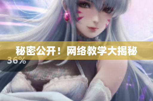 秘密公开！网络教学大揭秘