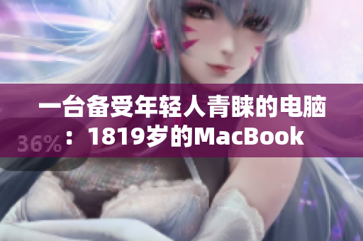 一台备受年轻人青睐的电脑：1819岁的MacBook