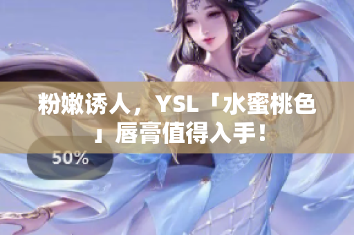 粉嫩诱人，YSL「水蜜桃色」唇膏值得入手！