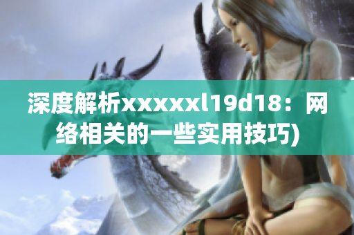 深度解析xxxxxl19d18：网络相关的一些实用技巧)