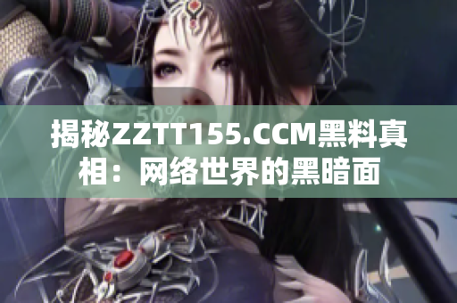 揭秘ZZTT155.CCM黑料真相：网络世界的黑暗面